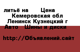 литьё на 13 › Цена ­ 3 000 - Кемеровская обл., Ленинск-Кузнецкий г. Авто » Шины и диски   